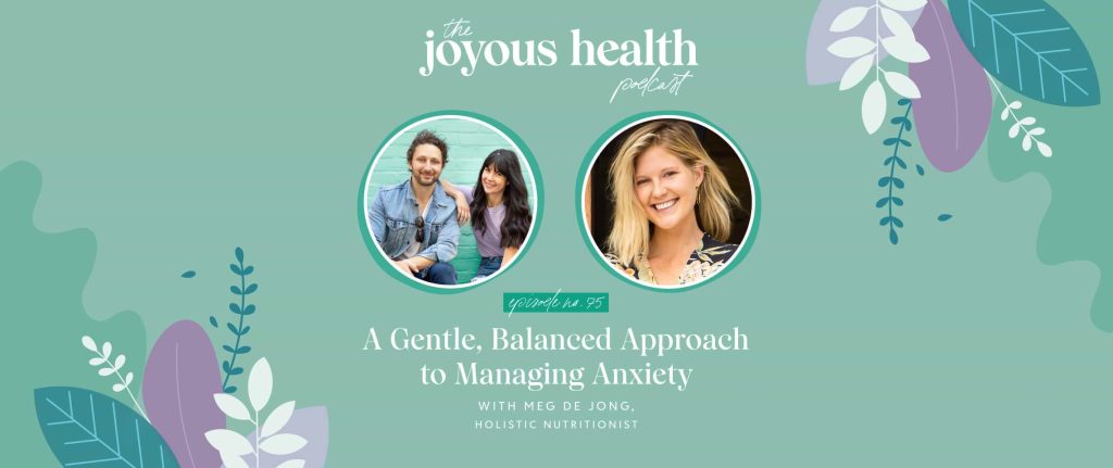 Ep. 75: A Gentle, Balanced Approach to Managing Anxiety with Meg De Jong, Holistic Nutritionist 1 27579 7