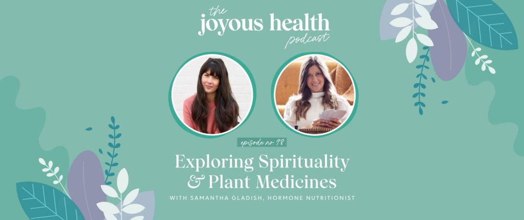 Ep. 98: Exploring Spirituality & Plant Medicines with Samantha Gladish, Hormone Nutritionist 1 27662 7