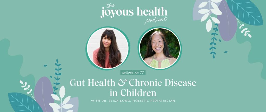 Ep. 99: Gut Health & Chronic Disease in Children with Dr. Elisa Song, Holistic Pediatrician 1 27664 7