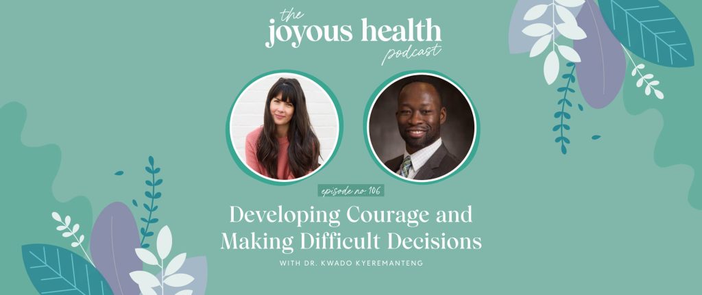 Ep. 106: Developing Courage and Making Difficult Decisions with Dr. Kwadwo Kyeremanteng 1 27677 7